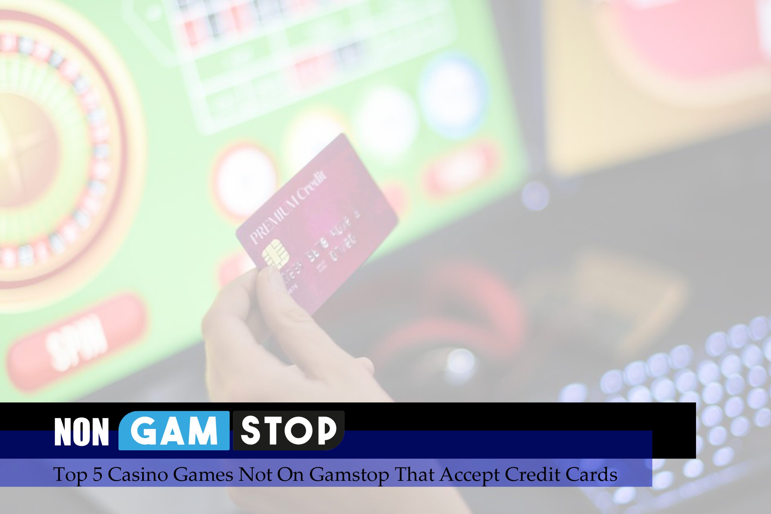 Top 5 Casino Games Not On Gamstop That Accept Credit Cards